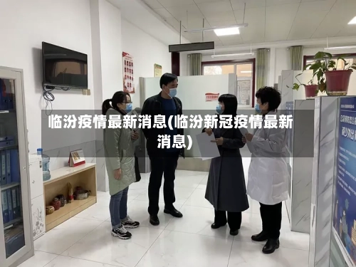 临汾疫情最新消息(临汾新冠疫情最新消息)-第2张图片
