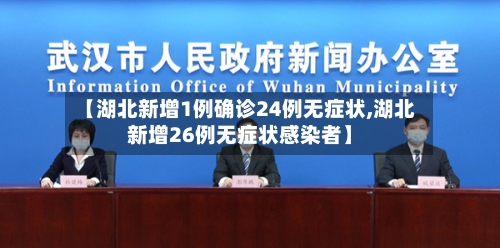 【湖北新增1例确诊24例无症状,湖北新增26例无症状感染者】-第2张图片