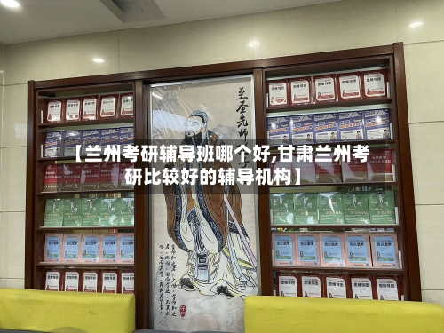 【兰州考研辅导班哪个好,甘肃兰州考研比较好的辅导机构】-第3张图片