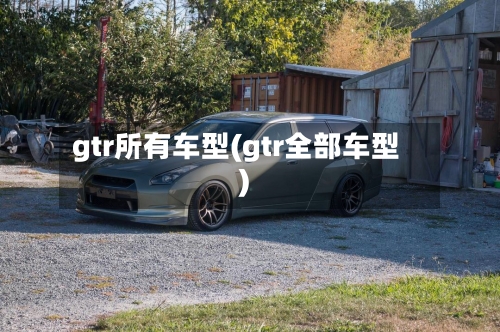 gtr所有车型(gtr全部车型)-第2张图片