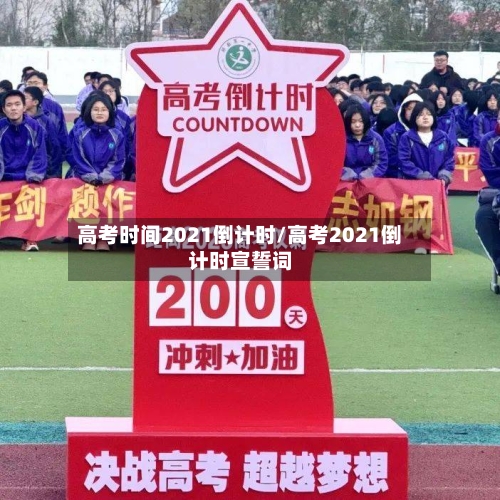 高考时间2021倒计时/高考2021倒计时宣誓词