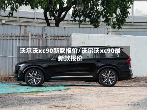 沃尔沃xc90新款报价/沃尔沃xc90最新款报价