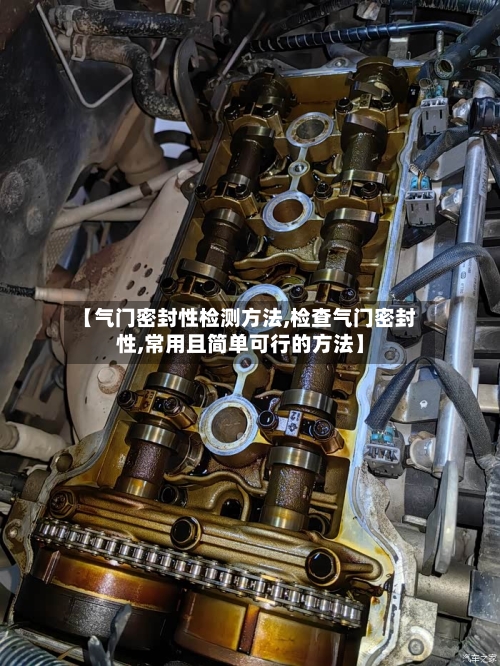 【气门密封性检测方法,检查气门密封性,常用且简单可行的方法】-第2张图片