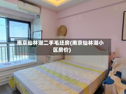 南京仙林湖二手毛坯房(南京仙林湖小区房价)-第3张图片