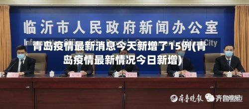 青岛疫情最新消息今天新增了15例(青岛疫情最新情况今日新增)
