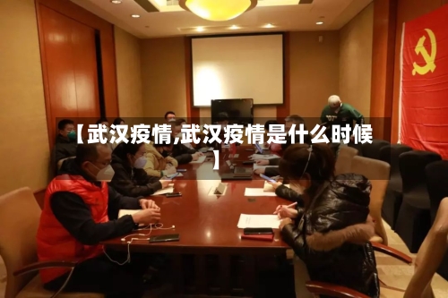 【武汉疫情,武汉疫情是什么时候】