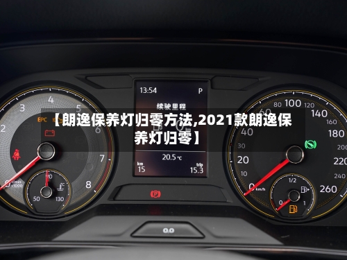 【朗逸保养灯归零方法,2021款朗逸保养灯归零】