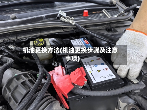 机油更换方法(机油更换步骤及注意事项)