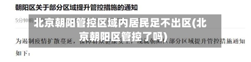 北京朝阳管控区域内居民足不出区(北京朝阳区管控了吗)