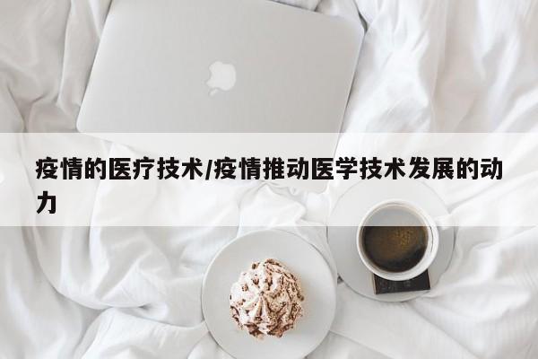 疫情的医疗技术/疫情推动医学技术发展的动力