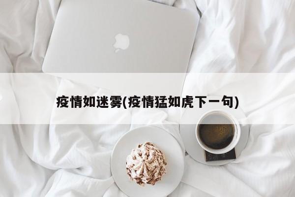 疫情如迷雾(疫情猛如虎下一句)