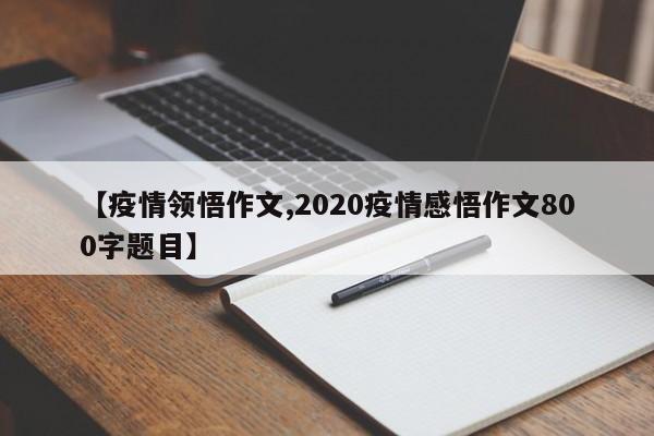 【疫情领悟作文,2020疫情感悟作文800字题目】