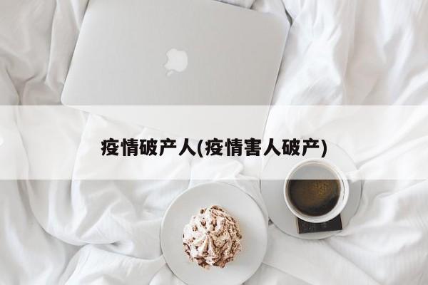 疫情破产人(疫情害人破产)