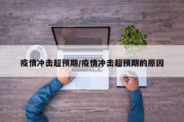 疫情冲击超预期/疫情冲击超预期的原因
