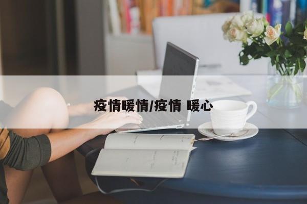 疫情暖情/疫情 暖心