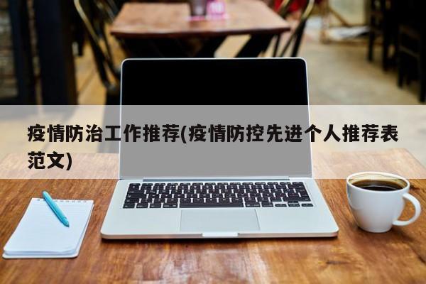 疫情防治工作推荐(疫情防控先进个人推荐表范文)