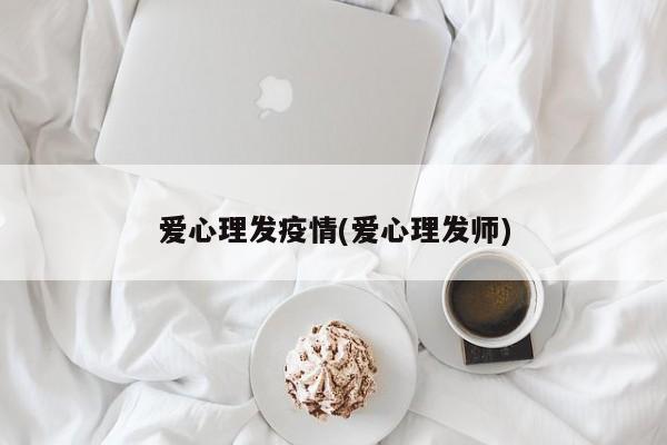 爱心理发疫情(爱心理发师)