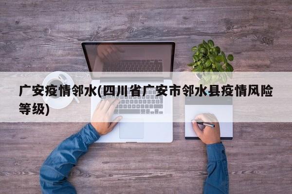广安疫情邻水(四川省广安市邻水县疫情风险等级)