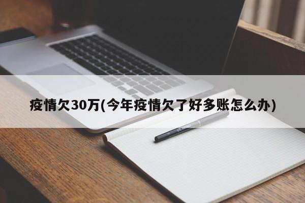 疫情欠30万(今年疫情欠了好多账怎么办)