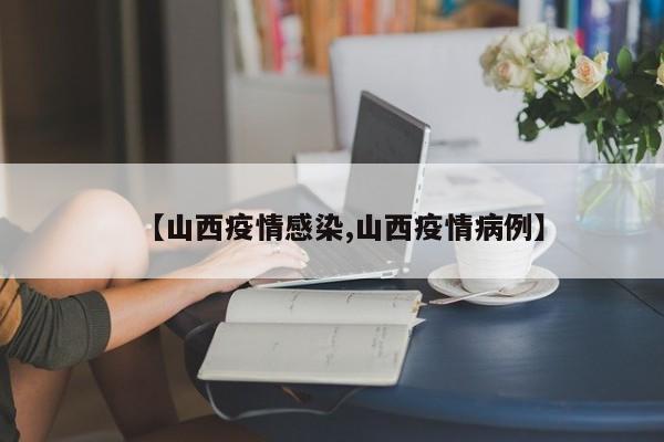 【山西疫情感染,山西疫情病例】