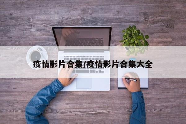 疫情影片合集/疫情影片合集大全