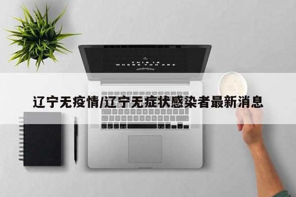 辽宁无疫情/辽宁无症状感染者最新消息