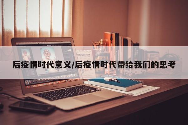 后疫情时代意义/后疫情时代带给我们的思考