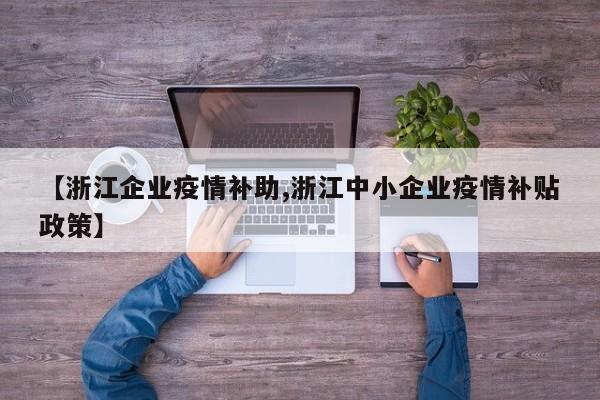 【浙江企业疫情补助,浙江中小企业疫情补贴政策】