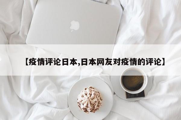 【疫情评论日本,日本网友对疫情的评论】