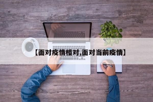 【面对疫情相对,面对当前疫情】