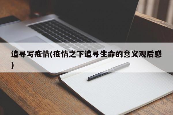 追寻写疫情(疫情之下追寻生命的意义观后感)