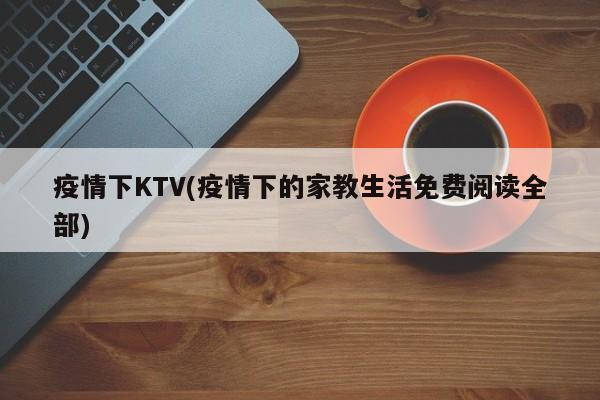 疫情下KTV(疫情下的家教生活免费阅读全部)