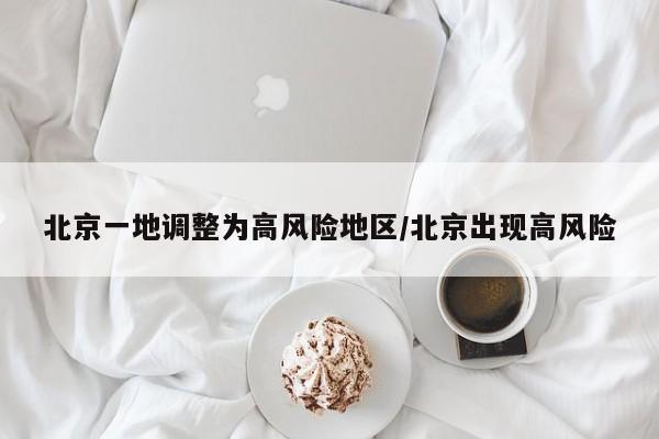 北京一地调整为高风险地区/北京出现高风险