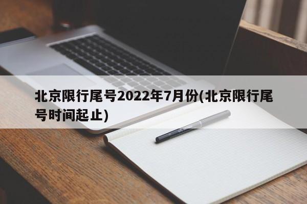北京限行尾号2022年7月份(北京限行尾号时间起止)